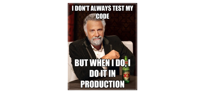 I don't always test my code, but when I do, I do it in production